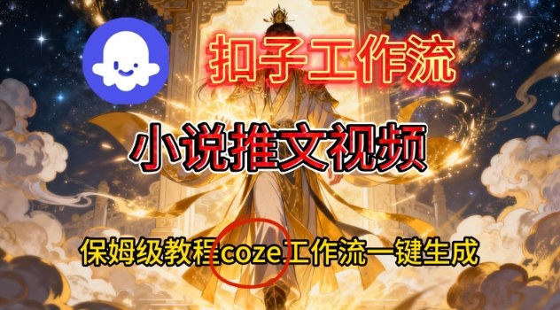 Coze扣子智能体工作流一键生成小说推文视频,保姆级搭建教学-灵感工坊云网创