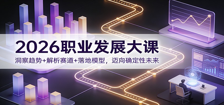 2026职业发展大课：洞察趋势+解析赛道+落地模型，迈向确定性未来-灵感工坊云网创