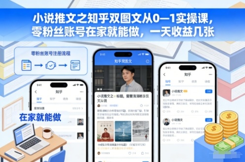 小说推文之知乎双图文从0—1实操课,零粉丝账号在家就能做,一天收益几张-灵感工坊云网创