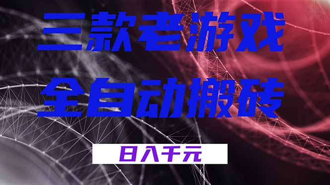 三款老游戏全自动搬砖,无需人工,日入1k,新手小白轻松做!-灵感工坊云网创