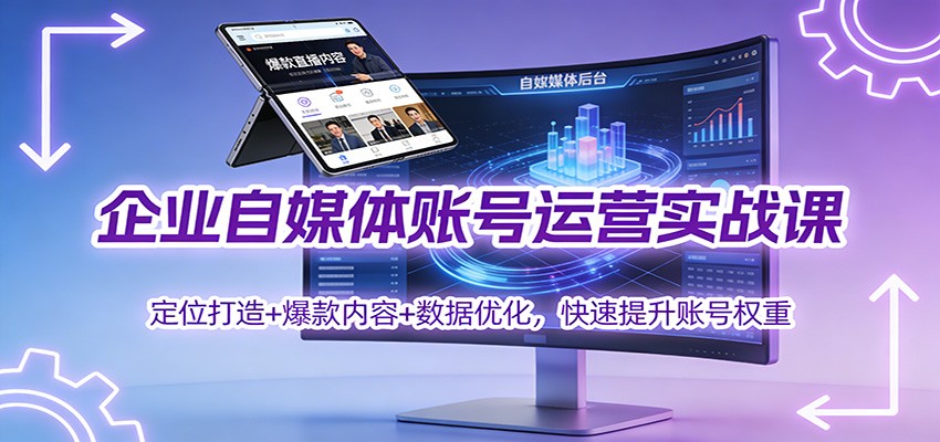 企业自媒体账号运营实战课:定位打造+ 爆款内容+数据优化,快速提升账号权重-灵感工坊云网创