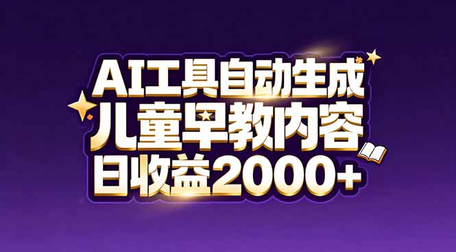 最新蓝海市场：AI工具自动生成儿童早教内容，新手也能做到日收益2000+-灵感工坊云网创
