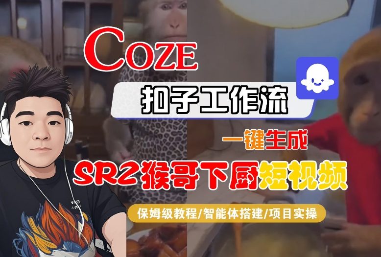 Coze扣子智能体工作流一键生成“SORA2猴哥下厨“短视频,全流程保姆级教学-灵感工坊云网创