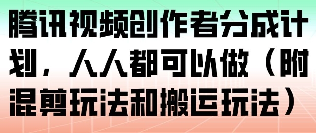 腾讯视频创作者分成计划,人人都可以做(附混剪玩法和搬运玩法)-灵感工坊云网创