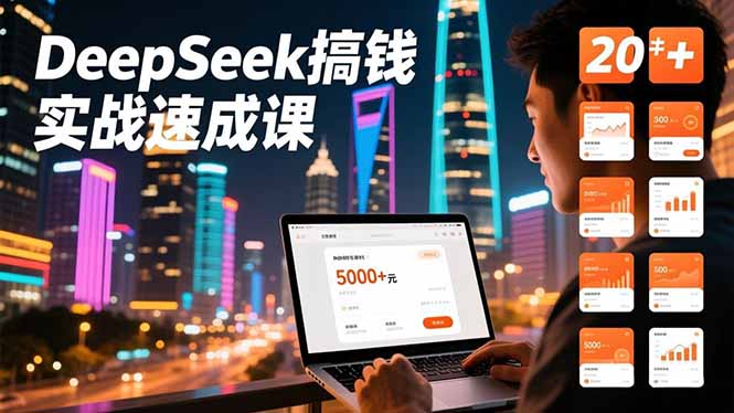 DeepSeek搞钱实战速成课,20+内容模板、剪辑发布、带货闭环,首月收益超过5000元-灵感工坊云网创