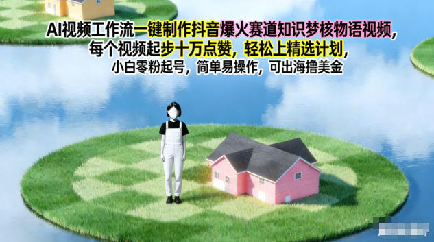 AI视频工作流一键制作抖音爆火赛道知识梦核物语视频,每个视频起步10W点赞,轻松上精选计划-灵感工坊云网创