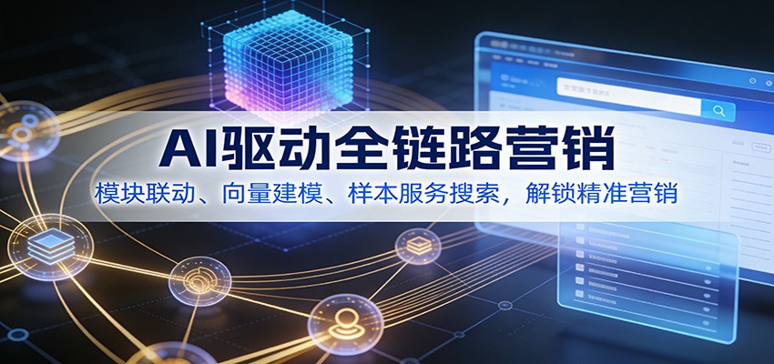 AI驱动全链路营销，模块联动、向量建模、样本服务搜索，解锁精准营销-灵感工坊云网创