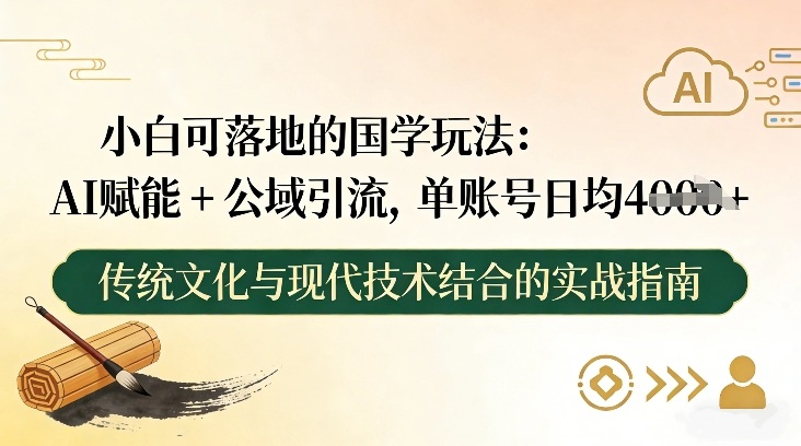 小白可落地的国学玩法:AI赋能+公域引流,单账号日均4张-灵感工坊云网创