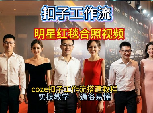 谁懂啊!和顶流明星同框走红毯?这个Coze工作流直接圆梦,2026保姆级教程杀疯B站-灵感工坊云网创