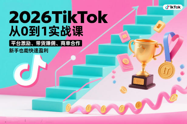 2026TikTok从0到1实战课,平台激励、带货賺佣、商单合作,新手也能快速盈利(3天直播课)-灵感工坊云网创