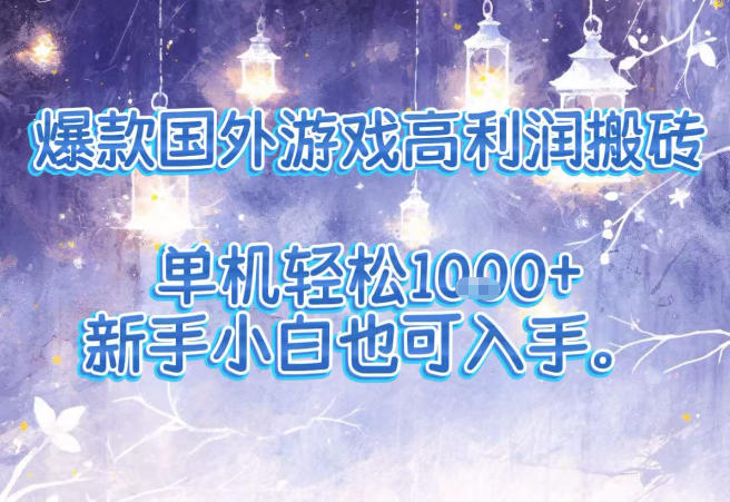 爆款国外游戏高利润搬砖项目,单机轻松1k+,新手小白也可入手【揭秘】