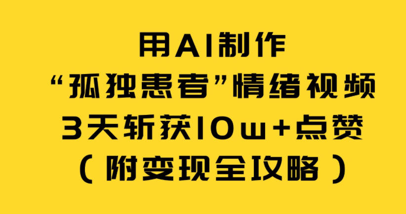 用AI制作“孤独患者”情绪视频,3天斩获10w+点赞(附变现全攻略)-灵感工坊云网创