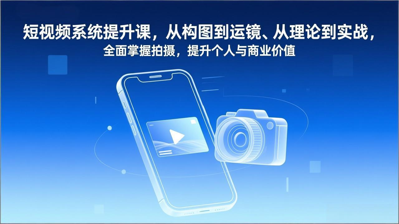 短视频系统提升课,从构图到运镜、从理论到实战,全面掌握拍摄,提升个人与商业价值-灵感工坊云网创