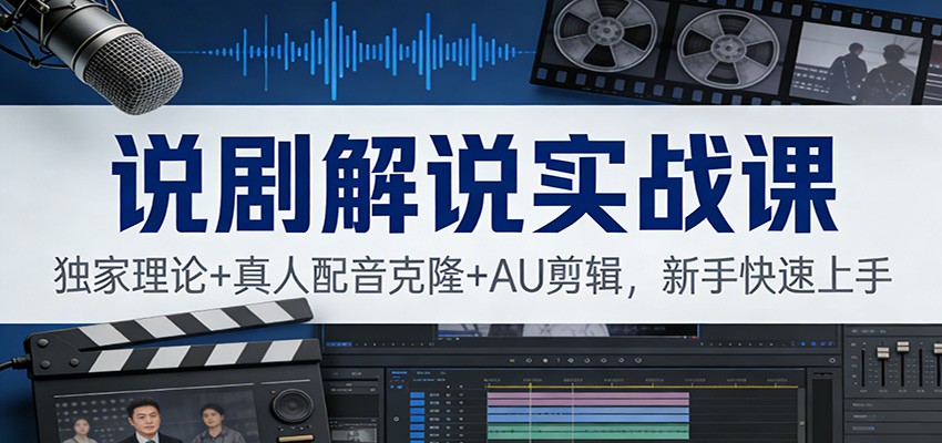 说剧解说实战课:独家理论+真人配音克隆+AU剪辑,新手快速上手-灵感工坊云网创