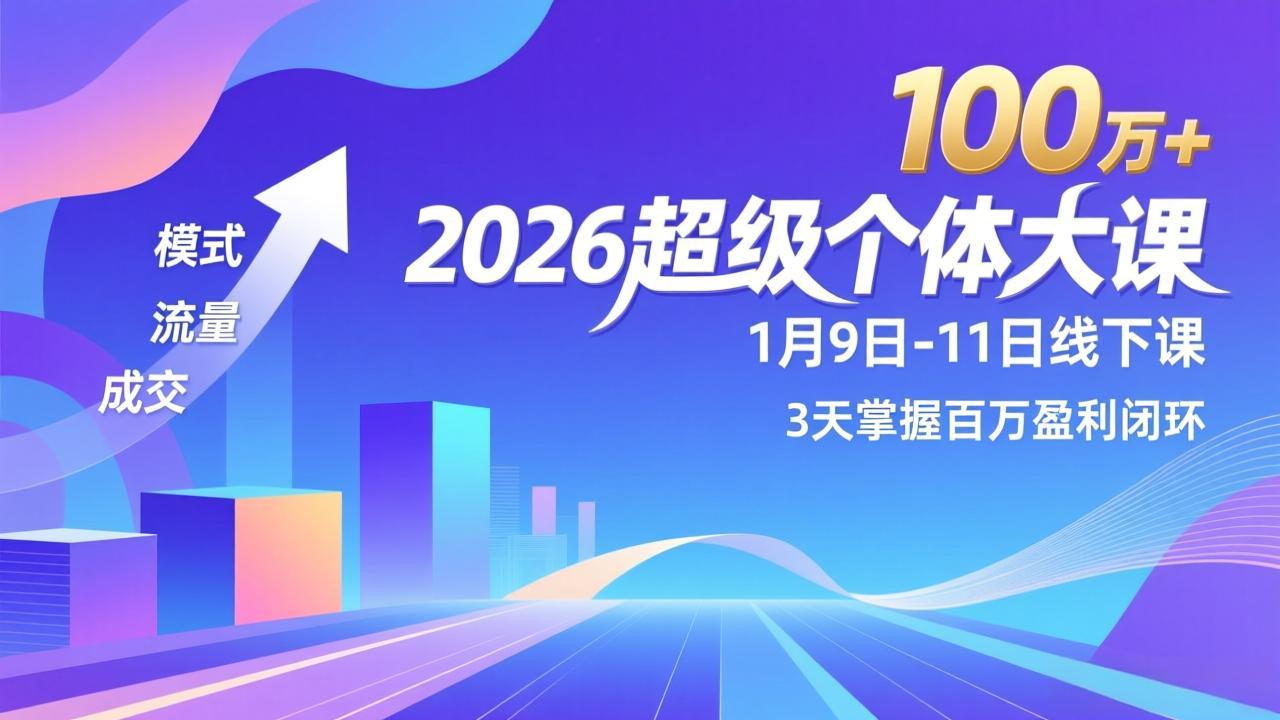 2026超级个体大课-1月9日-11日线下课,模式、流量、成交,3天掌握百万盈利闭环,实现年入100万+-灵感工坊云网创