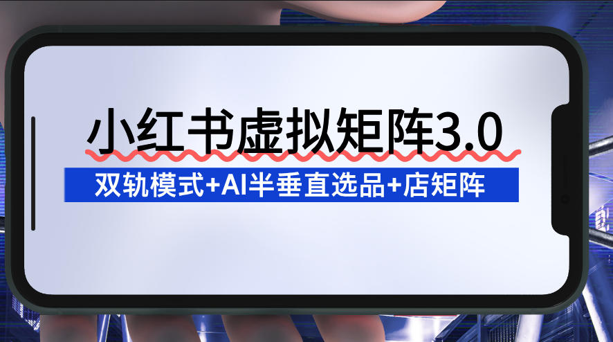 小红书虚拟矩阵3.0：双轨模式+AI半垂直选品+店矩阵-灵感工坊云网创