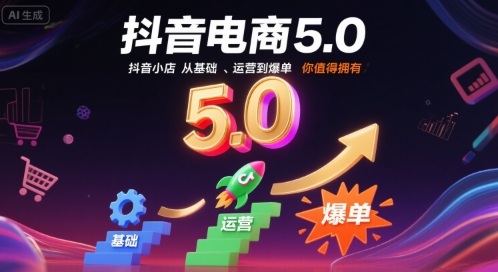 抖音电商5.0,抖音小店从基础、运营到爆单,你值得拥有(更新26年)-灵感工坊云网创